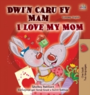 Image for I Love My Mom (Welsh English Bilingual Children&#39;s Book)