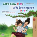 Image for Let&#39;s play, Mom! (English Macedonian Bilingual Book for Kids)