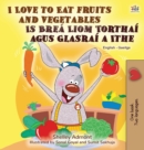 Image for I Love to Eat Fruits and Vegetables (English Irish Bilingual Children&#39;s Book)
