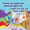 Image for I Love to Go to Daycare (Macedonian English Bilingual Book for children)