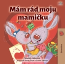 Image for Mám rád moju mamicku: I Love My Mom - Slovak children&#39;s book