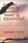 Image for Em Qual Ponto do Caminho &#39;Papai&#39; se Equivocou?!