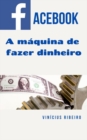 Image for Facebook -  A Maquina de Fazer Dinheiro Online