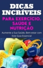 Image for Dicas Incriveis Para Exercicio, Saude E Nutricao