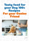Image for Tasty food for your Dog 100+ recipes for your canine friend