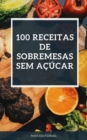 Image for 100 RECEITAS DE SOBREMESAS SEM AÇÚCAR