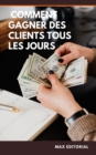 Image for  Comment gagner des clients tous les jours 