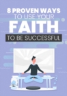 Image for 8 Proven Ways To Use Your Faith To Be Successful