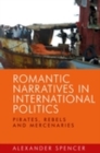 Image for Romantic narratives in international politics: pirates, rebels and mercenaries