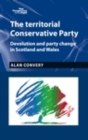 Image for The territorial Conservative party: devolution and party change in Scotland and Wales