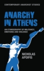 Image for Anarchy in athens  : an ethnography of militancy, emotions and violence
