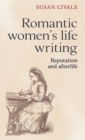 Image for Romantic women&#39;s life writing  : reputation and afterlife