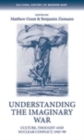 Image for Understanding the imaginary war: culture, thought and nuclear conflict, 1945-90