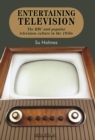 Image for Entertaining television: the BBC and popular television culture in the 1950s