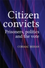 Image for Citizen convicts: prisoners, politics and the vote