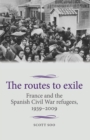 Image for The routes to exile: France and the Spanish Civil War refugees, 1939-2009