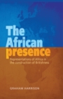 Image for The African presence: representations of Africa in the construction of Britishness