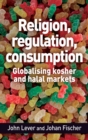 Image for Religion, Regulation, Consumption: Globalising Kosher and Halal Markets