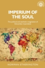 Image for Imperium of the soul  : the political and aesthetic imagination of Edwardian imperialists