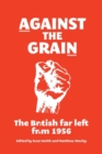 Image for Against the grain  : the British far left from 1956