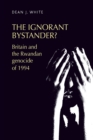 Image for The ignorant bystander?  : Britain and the Rwandan genocide of 1994