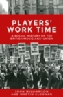 Image for Players&#39; work time: a history of the British Musicians&#39; Union, 1893-2013