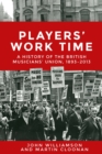Image for Players&#39; work time: a history of the British Musicians&#39; Union, 1893-2013