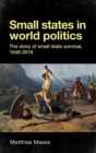 Image for Small States in World Politics: The Story of Small State Survival, 1648-2016