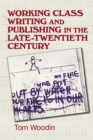 Image for Working-class writing and publishing in the late twentieth century: literature, culture and community