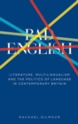 Image for Bad English: Literature, Multilingualism, and the Politics of Language in Contemporary Britain