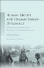 Image for Human rights and humanitarian diplomacy  : negotiating for human rights protection and humanitarian access