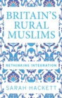 Image for Britain&#39;s rural Muslims  : rethinking integration