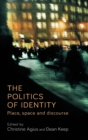 Image for The politics of identity  : place, space and discourse