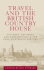 Image for Travel and the British country house  : cultures, critiques and consumption in the long eighteenth century