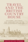 Image for Travel and the British country house: cultures, critiques and consumption in the long eighteenth century