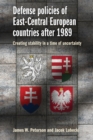 Image for Defense policies of east-central European countries after 1989  : creating stability in a time of uncertainty
