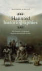 Image for Haunted historiographies: the rhetoric of ideology in postcolonial Irish fiction