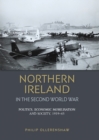 Image for Northern Ireland in the Second World War: politics, economic mobilisation and society, 1939-45
