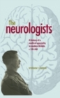 Image for The neurologists: a history of a medical specialty in modern Britain, c. 1789-2000