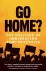 Image for Go home?  : the politics of immigration controversies