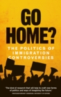 Image for Go Home?: The Politics of Immigration Controversies