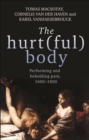 Image for The hurt(ful) body: performing and beholding pain, 1600-1800
