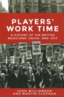 Image for Players&#39; work time  : a history of the British Musicians&#39; Union, 1893-2013