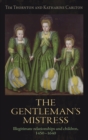Image for The gentleman&#39;s mistress  : illegitimate relationships and children, 1450-1640