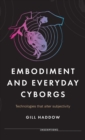 Image for Embodiment and everyday cyborgs  : technologies that alter subjectivity