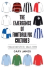 Image for The Emergence of Footballing Cultures: Manchester, 1840-1919