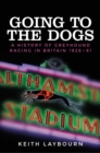 Image for Going to the dogs: a history of greyhound racing in Britain, 1926-2017