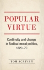 Image for Popular virtue  : continuity and change in radical moral politics, 1820-70