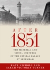 Image for After 1851: The Material and Visual Cultures of the Crystal Palace at Sydenham