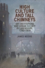 Image for High Culture and Tall Chimneys: Art Institutions and Urban Society in Lancashire, 1780-1914